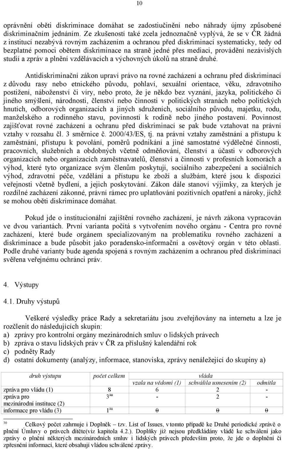 jedné přes mediaci, provádění nezávislých studií a zpráv a plnění vzdělávacích a výchovných úkolů na straně druhé.