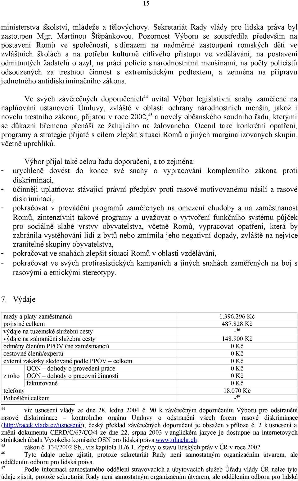 vzdělávání, na postavení odmítnutých žadatelů o azyl, na práci policie s národnostními menšinami, na počty policistů odsouzených za trestnou činnost s extremistickým podtextem, a zejména na přípravu