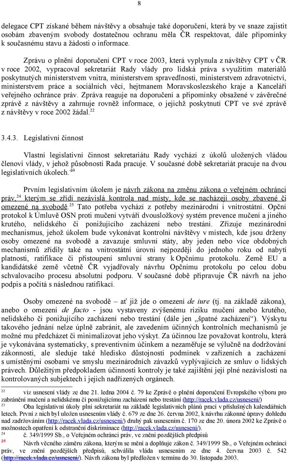 Zprávu o plnění doporučení CPT v roce 2003, která vyplynula z návštěvy CPT v ČR v roce 2002, vypracoval sekretariát Rady vlády pro lidská práva s využitím materiálů poskytnutých ministerstvem vnitra,