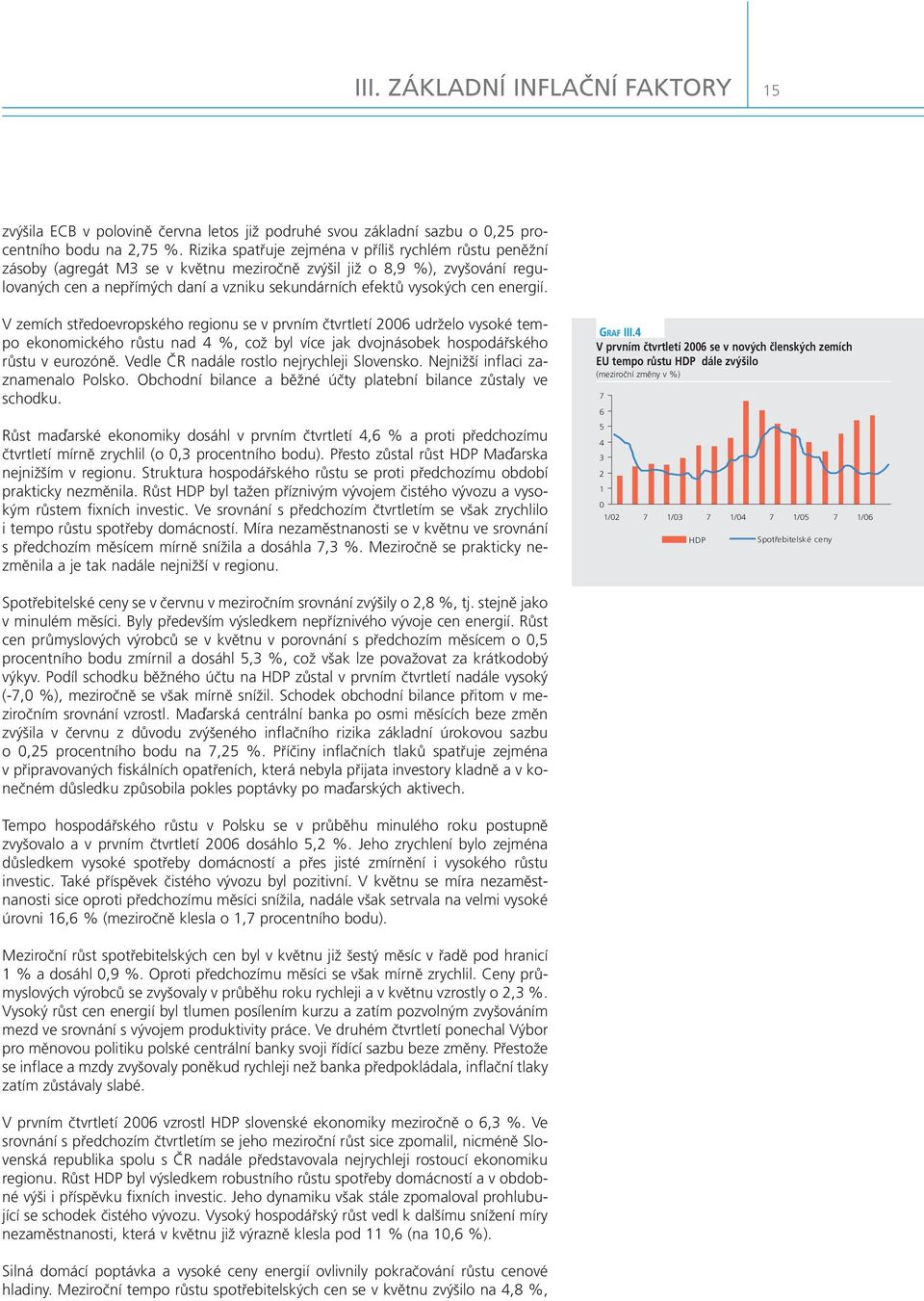 cen energií. V zemích středoevropského regionu se v prvním čtvrtletí 26 udrželo vysoké tempo ekonomického růstu nad 4 %, což byl více jak dvojnásobek hospodářského růstu v eurozóně.