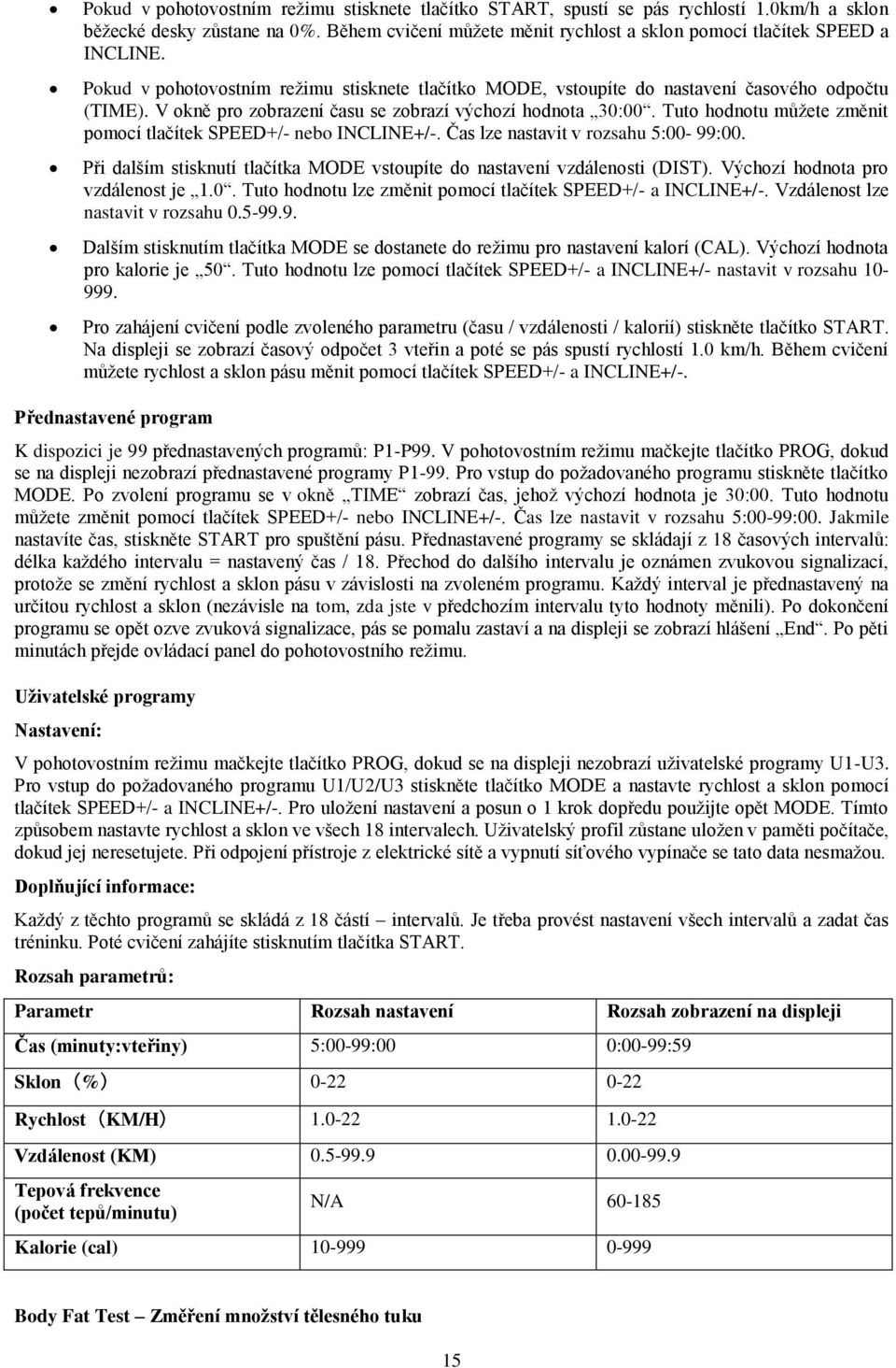 Tuto hodnotu můžete změnit pomocí tlačítek SPEED+/- nebo INCLINE+/-. Čas lze nastavit v rozsahu 5:00-99:00. Při dalším stisknutí tlačítka MODE vstoupíte do nastavení vzdálenosti (DIST).