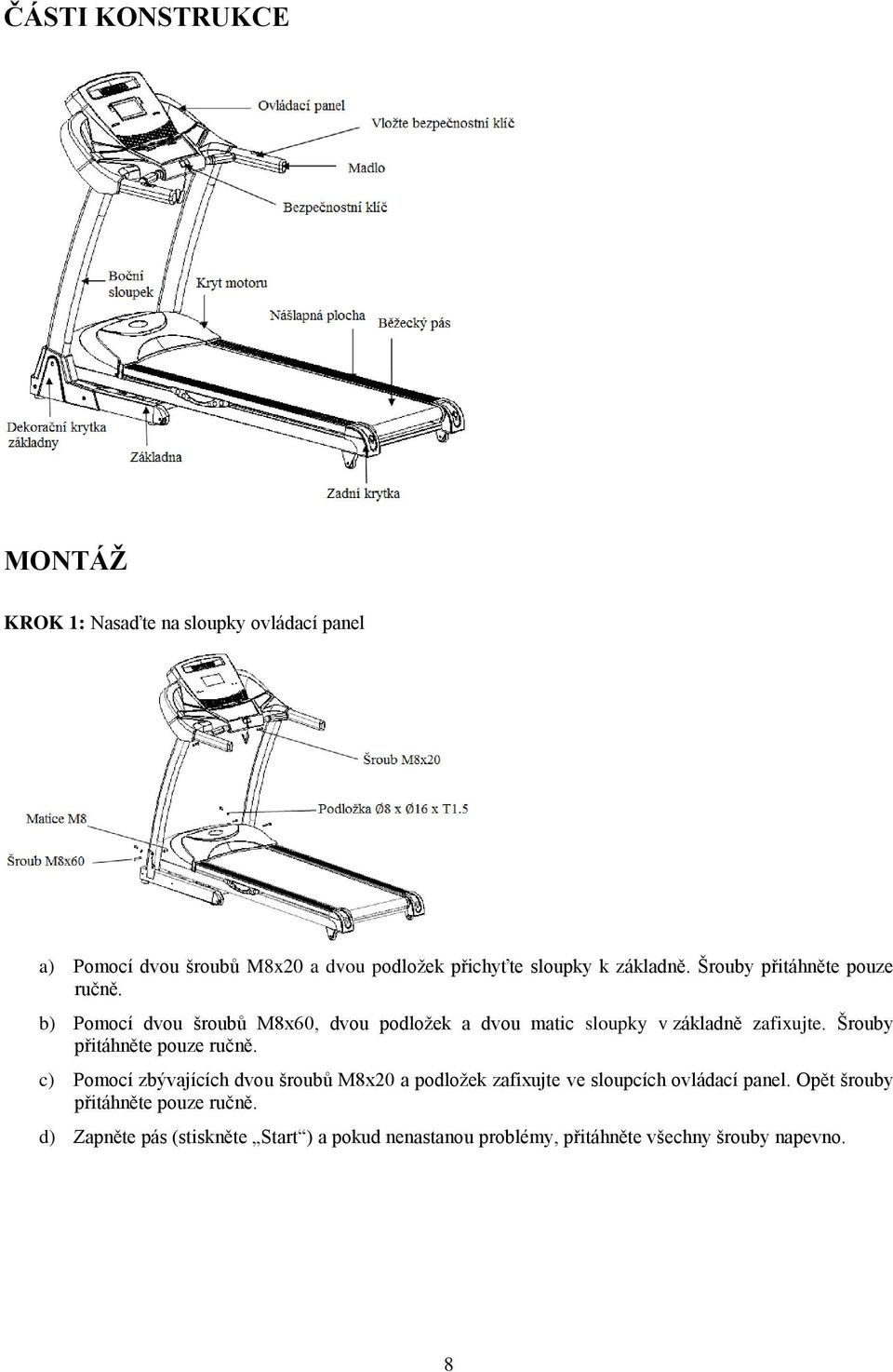 Šrouby přitáhněte pouze ručně. c) Pomocí zbývajících dvou šroubů M8x20 a podložek zafixujte ve sloupcích ovládací panel.