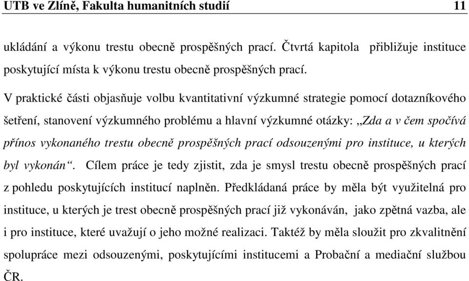 obecně prospěšných prací odsouzenými pro instituce, u kterých byl vykonán. Cílem práce je tedy zjistit, zda je smysl trestu obecně prospěšných prací z pohledu poskytujících institucí naplněn.