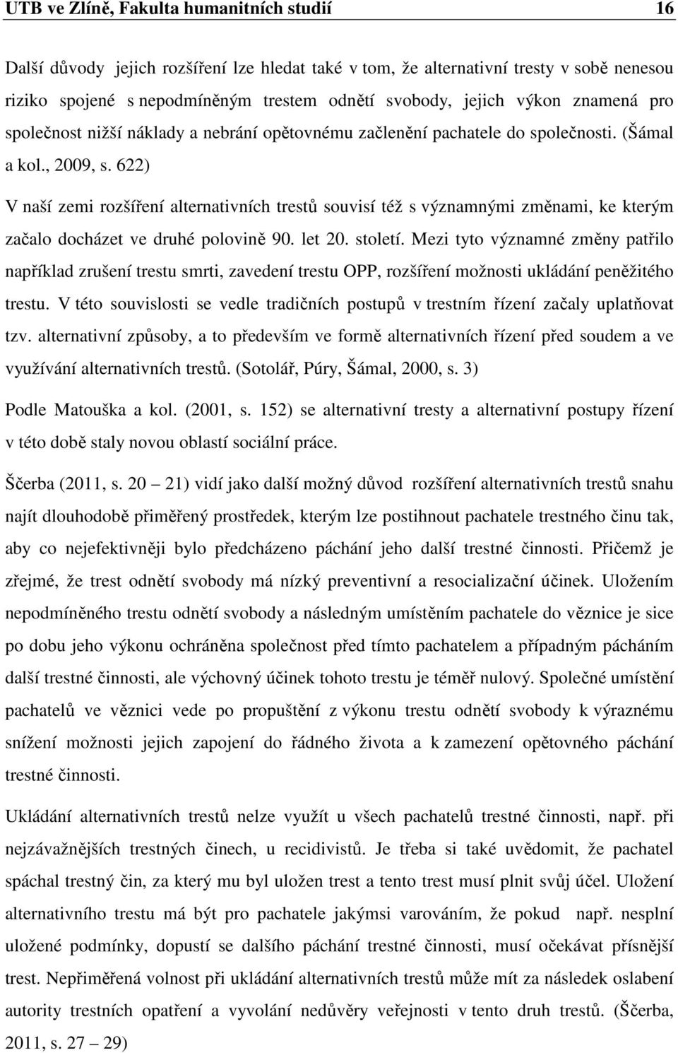 622) V naší zemi rozšíření alternativních trestů souvisí též s významnými změnami, ke kterým začalo docházet ve druhé polovině 90. let 20. století.