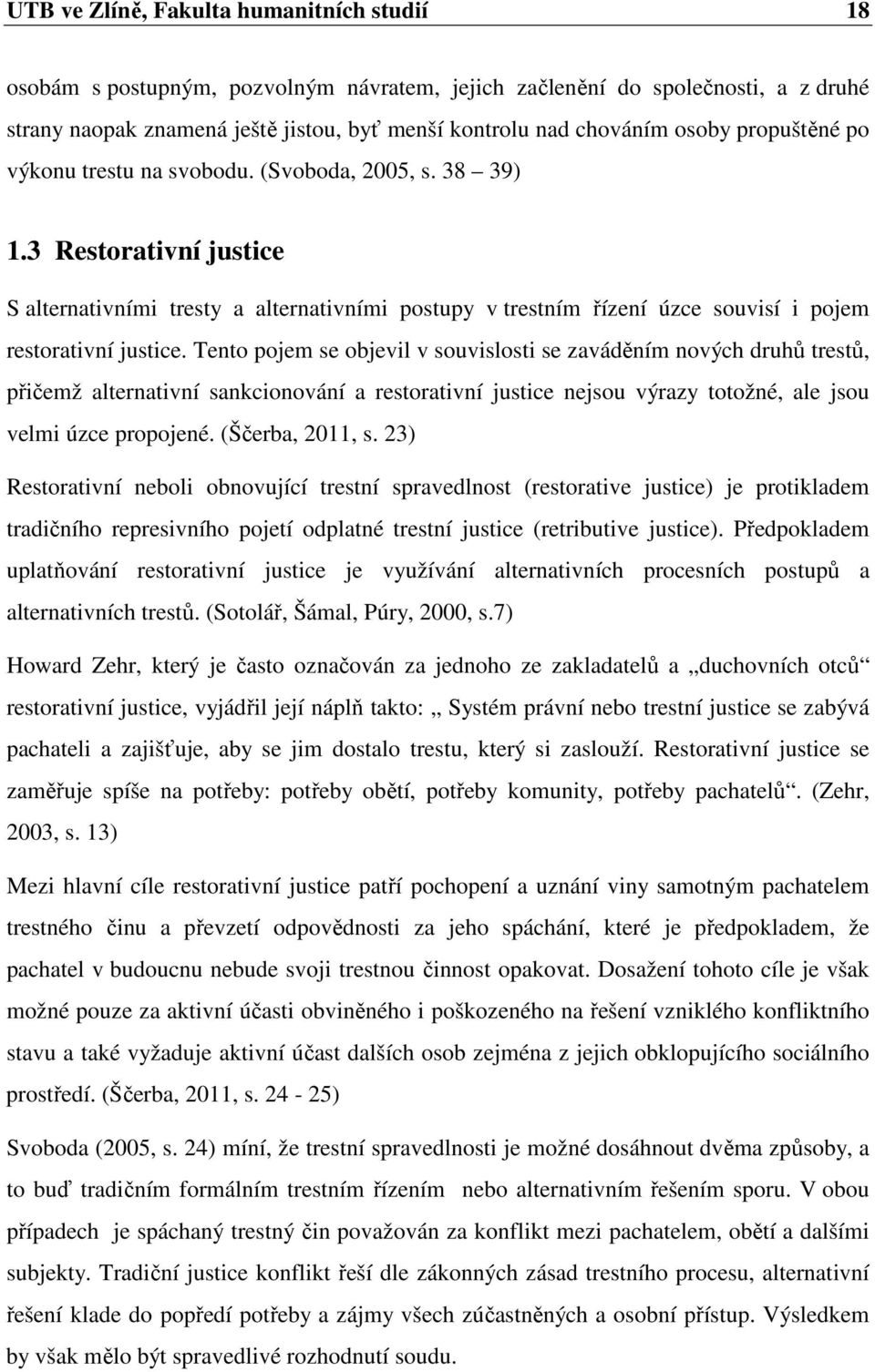 3 Restorativní justice S alternativními tresty a alternativními postupy v trestním řízení úzce souvisí i pojem restorativní justice.