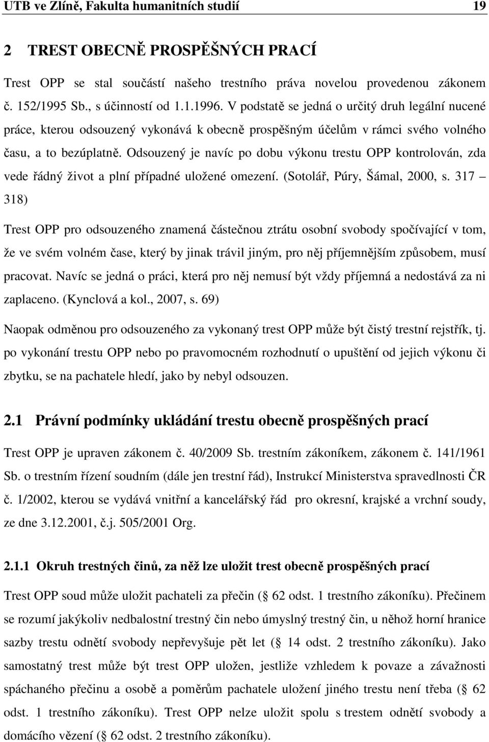 Odsouzený je navíc po dobu výkonu trestu OPP kontrolován, zda vede řádný život a plní případné uložené omezení. (Sotolář, Púry, Šámal, 2000, s.