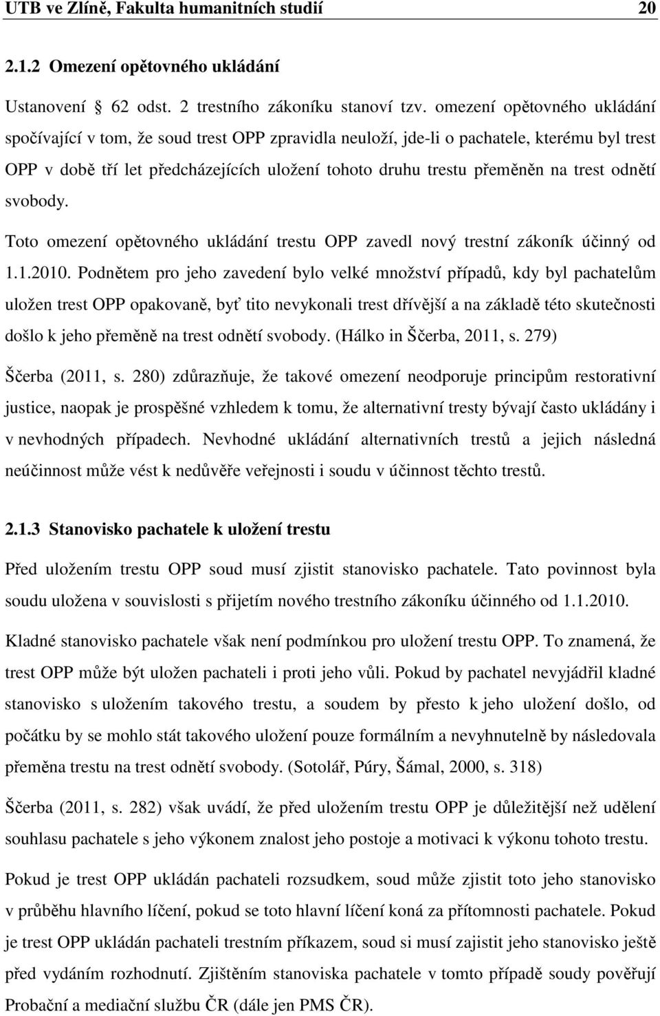 trest odnětí svobody. Toto omezení opětovného ukládání trestu OPP zavedl nový trestní zákoník účinný od 1.1.2010.