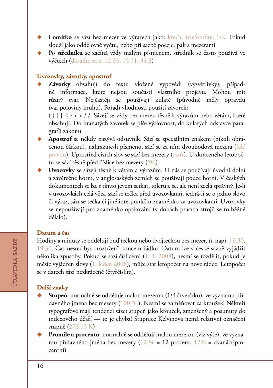 závorky, apostrof Závorky obsahují do textu vložené výpovědi (vysvětlivky), případně informace, které nejsou součástí vlastního projevu. Mohou mít různý tvar.