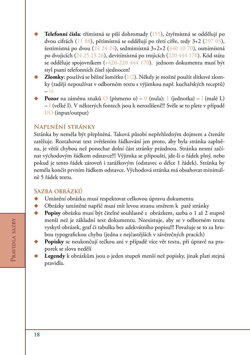 jednom dokumentu musí být styl psaní telefonních čísel sjednocen! Zlomky: používá se běžné lomítko (1/2). Někdy je možné použít slitkové zlomky (raději nepoužívat v odborném textu s výjimkou např.