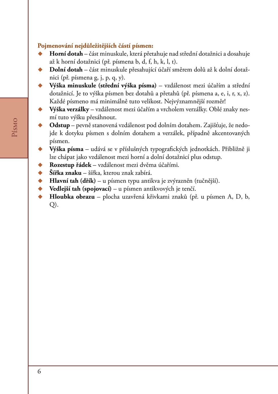 Je to výška písmen bez dotahů a přetahů (př. písmena a, e, i, r, x, z). Každé písmeno má minimálně tuto velikost. Nejvýznamnější rozměr! Výška verzálky vzdálenost mezi účařím a vrcholem verzálky.