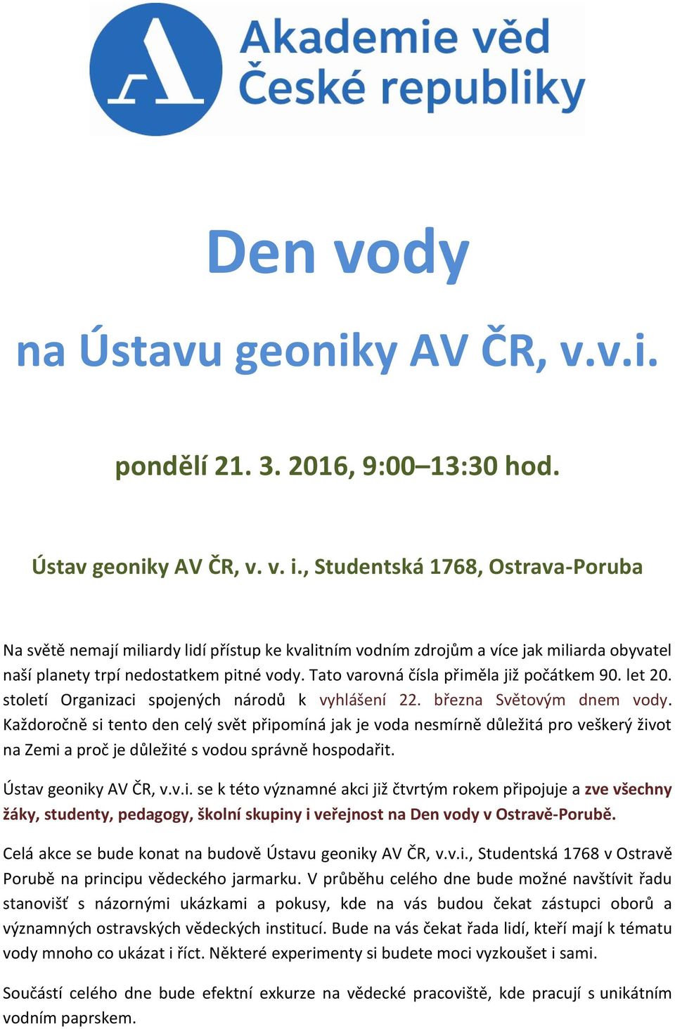 Tato varovná čísla přiměla již počátkem 90. let 20. století Organizaci spojených národů k vyhlášení 22. března Světovým dnem vody.