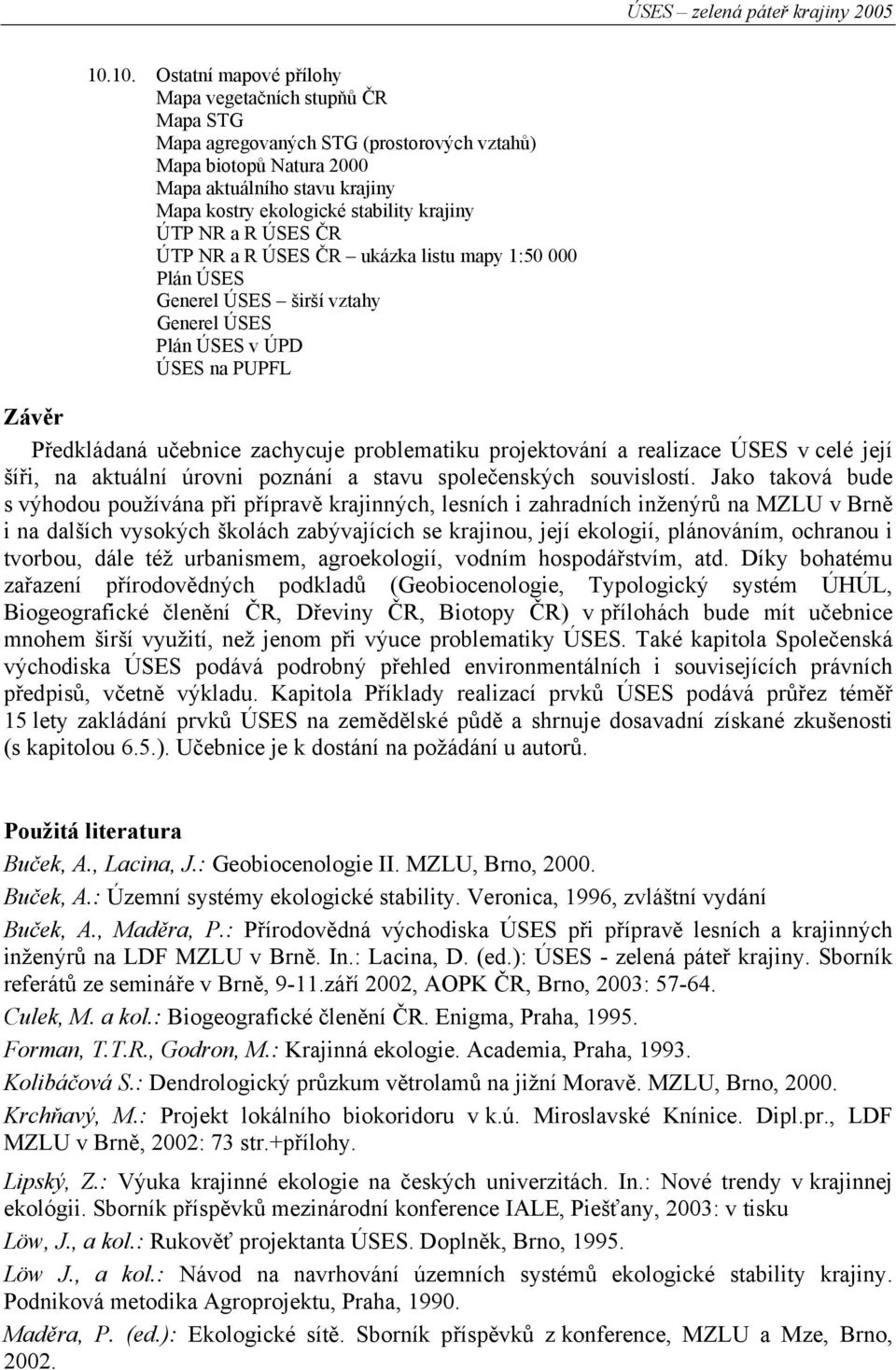 problematiku projektování a realizace ÚSES v celé její šíři, na aktuální úrovni poznání a stavu společenských souvislostí.