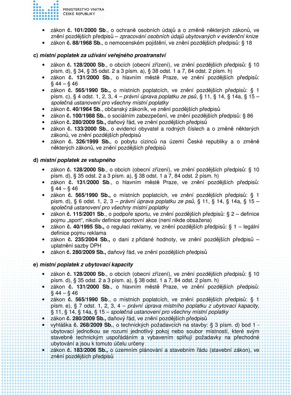 c), 4 odst. 1, 2, 3, 4 právní úprava poplatku ze psů, 11, 14, 14a, 15 zákon č. 40/1964 Sb., občanský zákoník, ve znění pozdějších předpisů zákon č. 326/1999 Sb.