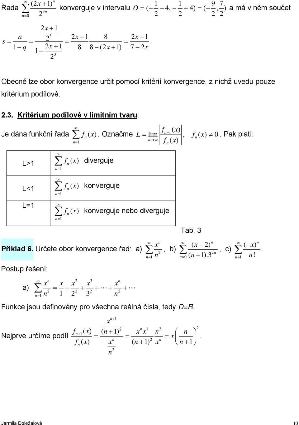 .. Kritérium podílové v limitím tvru: Je dá fukčí řd f ( x). Ozčme f ( ) + x L = lim, f ( x).