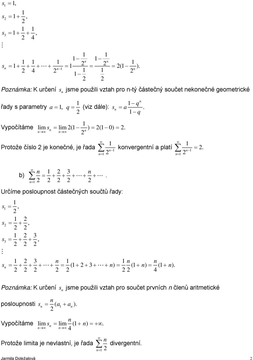 q Vypočítáme lim s = lim ( ) = ( ) =. Protože číslo je koečé, je řd kovergetí pltí =. b) = + + + L+ + L.