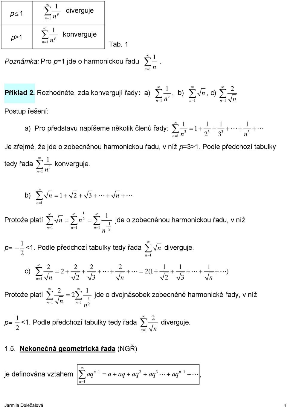 p=>. Podle předchozí tbulky tedy řd koverguje. = b) = + + + L+ + L Protože pltí = = jde o zobecěou hrmoickou řdu, v íž p= <.