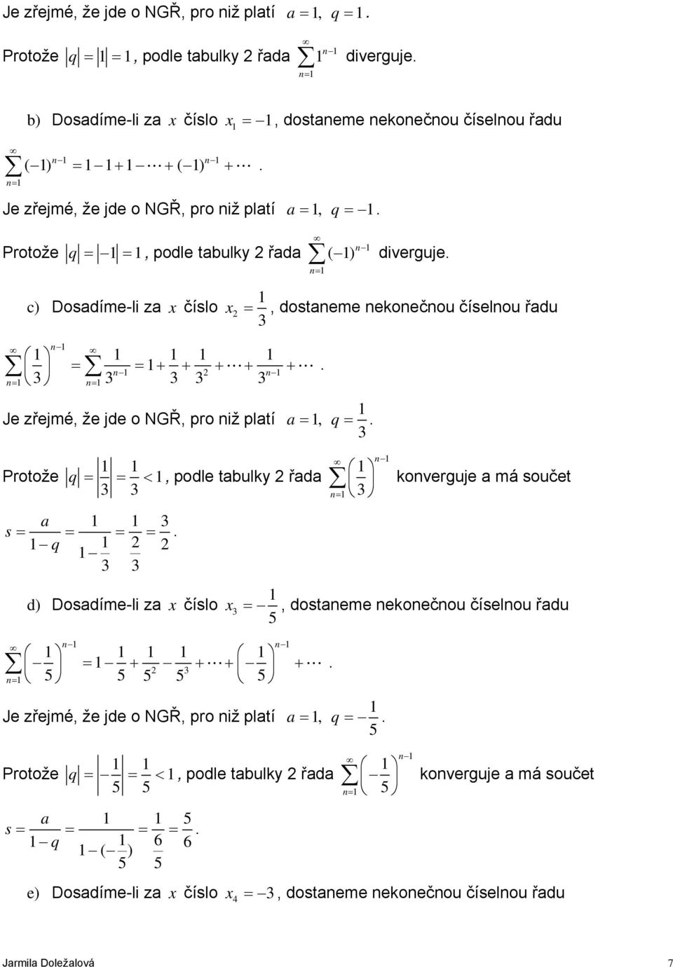 Je zřejmé, že jde o NGŘ, pro iž pltí Protože q = = <, podle tbulky řd s = = = =. q =, q =. koverguje má součet d) Dosdíme-li z x číslo x =, dosteme ekoečou číselou řdu 5 = + + L+ + L.