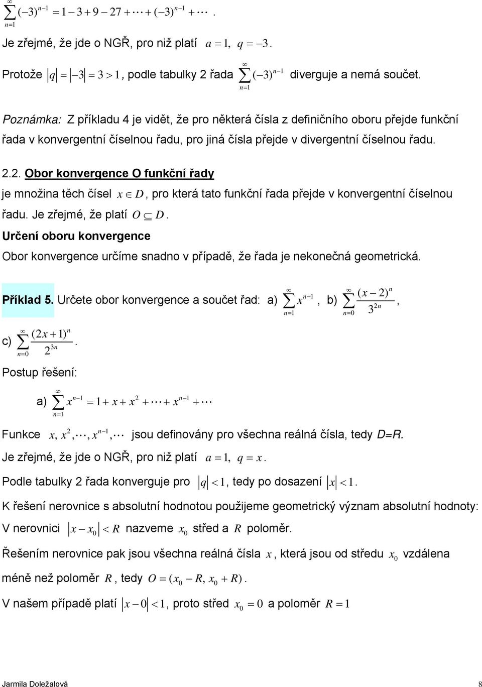.. Obor kovergece O fukčí řdy je moži těch čísel x D, pro která tto fukčí řd přejde v kovergetí číselou řdu. Je zřejmé, že pltí O D.
