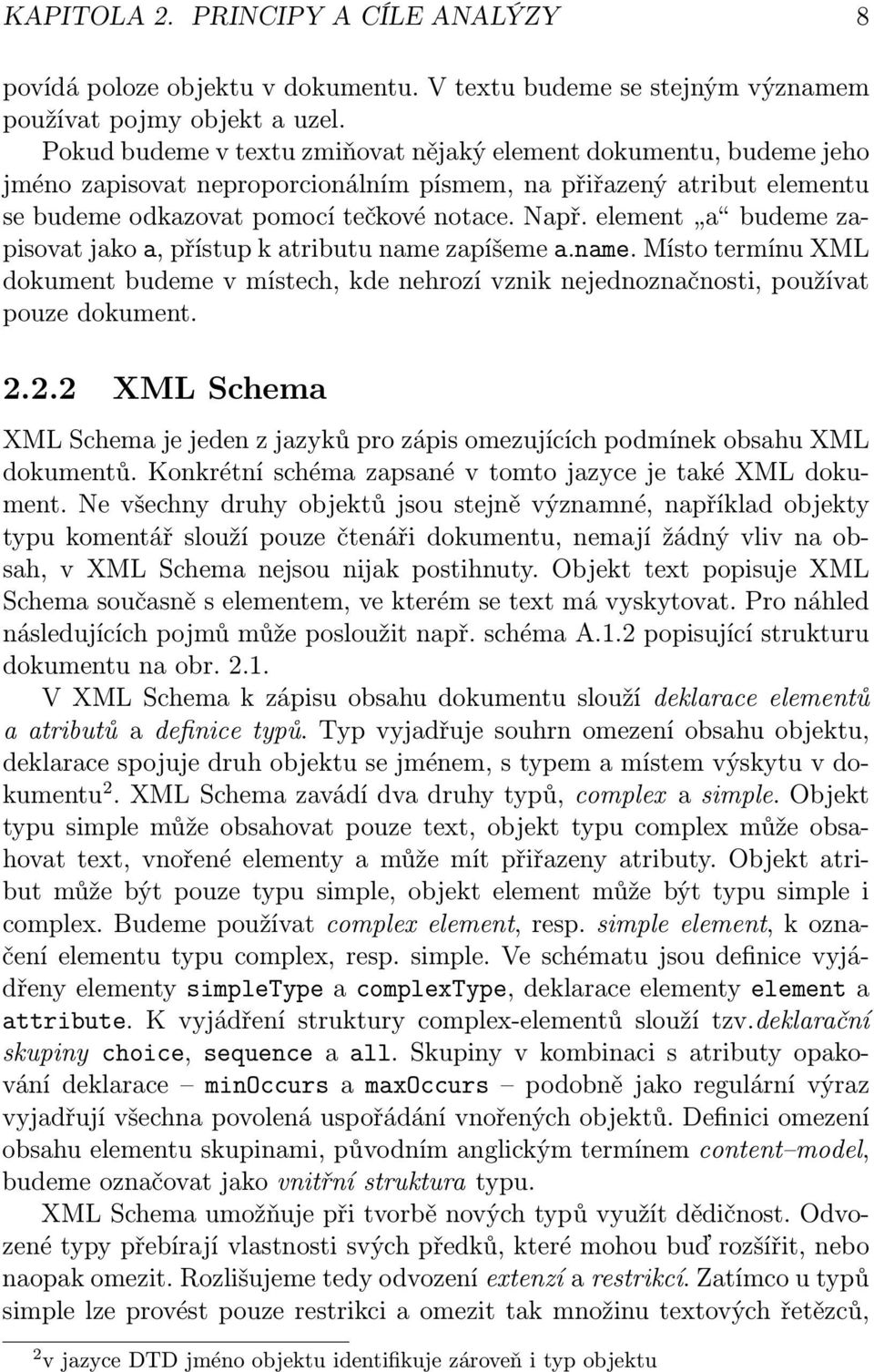 element a budeme zapisovat jako a, přístup k atributu name zapíšeme a.name. Místo termínu XML dokument budeme v místech, kde nehrozí vznik nejednoznačnosti, používat pouze dokument. 2.