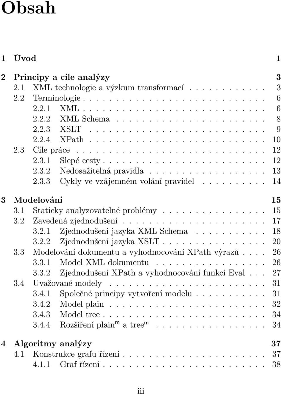 ................. 13 2.3.3 Cykly ve vzájemném volání pravidel.......... 14 3 Modelování 15 3.1 Staticky analyzovatelné problémy................ 15 3.2 Zavedená zjednodušení...................... 17 3.