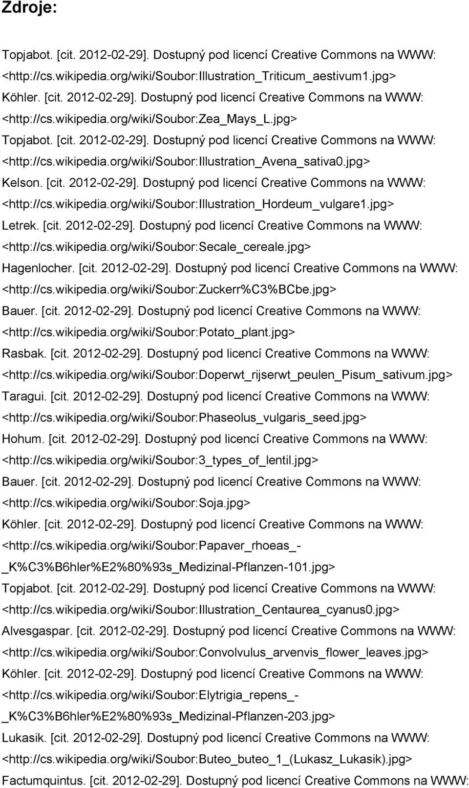 jpg Letrek. [cit. 2012-02-29]. Dostupný pod licencí Creative Commons na WWW: <http://cs.wikipedia.org/wiki/soubor:secale_cereale.jpg Hagenlocher. [cit. 2012-02-29]. Dostupný pod licencí Creative Commons na WWW: <http://cs.wikipedia.org/wiki/soubor:zuckerr%c3%bcbe.