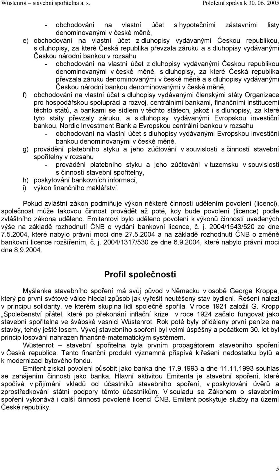 které Česká republika převzala záruku denominovanými v české měně a s dluhopisy vydávanými Českou národní bankou denominovanými v české měně, f) obchodování na vlastní účet s dluhopisy vydávanými