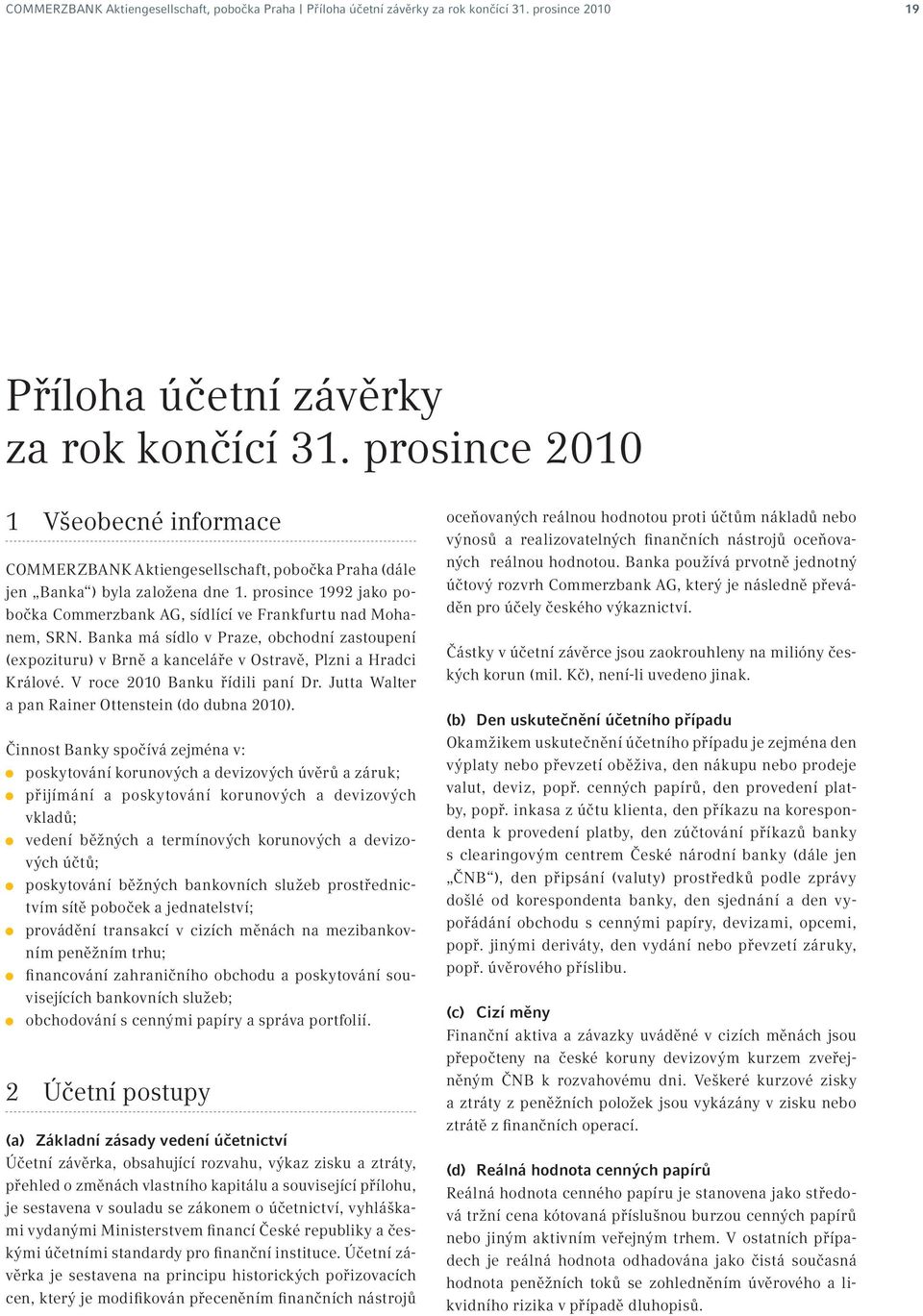 V roce 2010 Banku řídili paní Dr. Jutta Walter a pan Rainer Ottenstein (do dubna 2010).