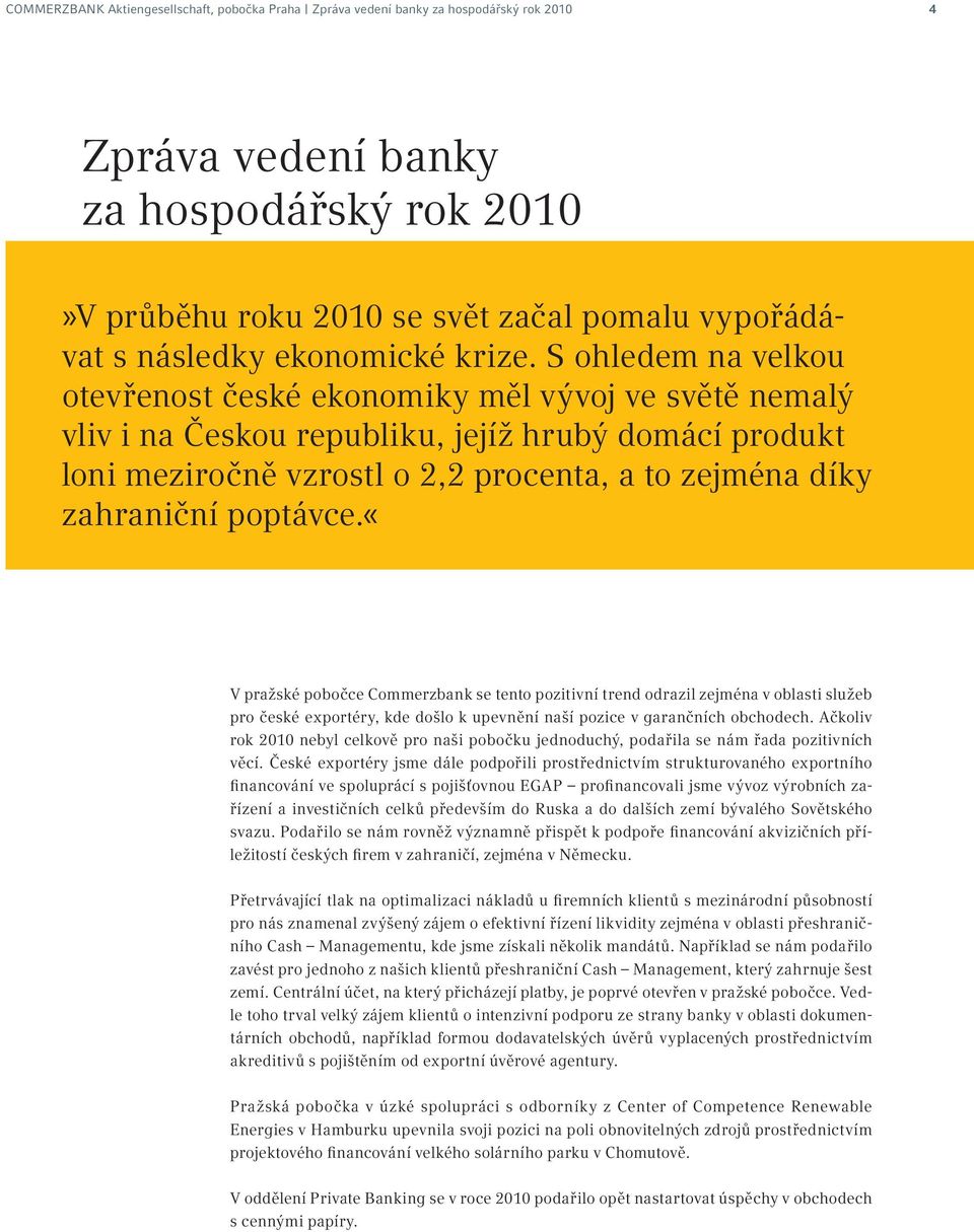 S ohledem na velkou otevřenost české ekonomiky měl vývoj ve světě nemalý vliv i na Českou republiku, jejíž hrubý domácí produkt loni meziročně vzrostl o 2,2 procenta, a to zejména díky zahraniční