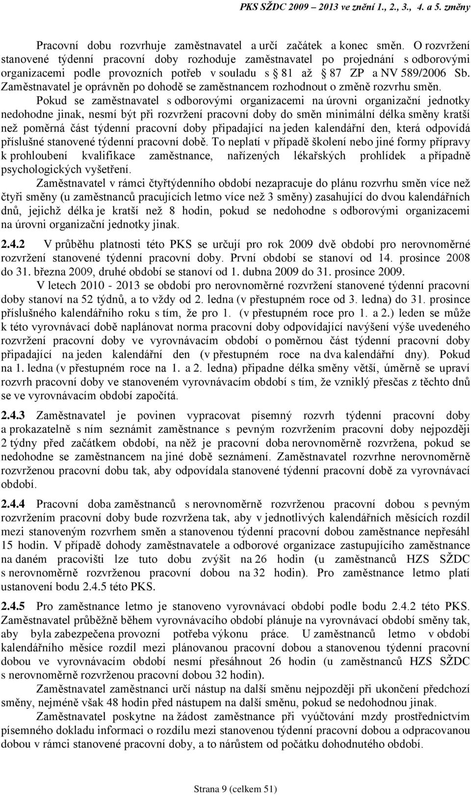 Zaměstnavatel je oprávněn po dohodě se zaměstnancem rozhodnout o změně rozvrhu směn.