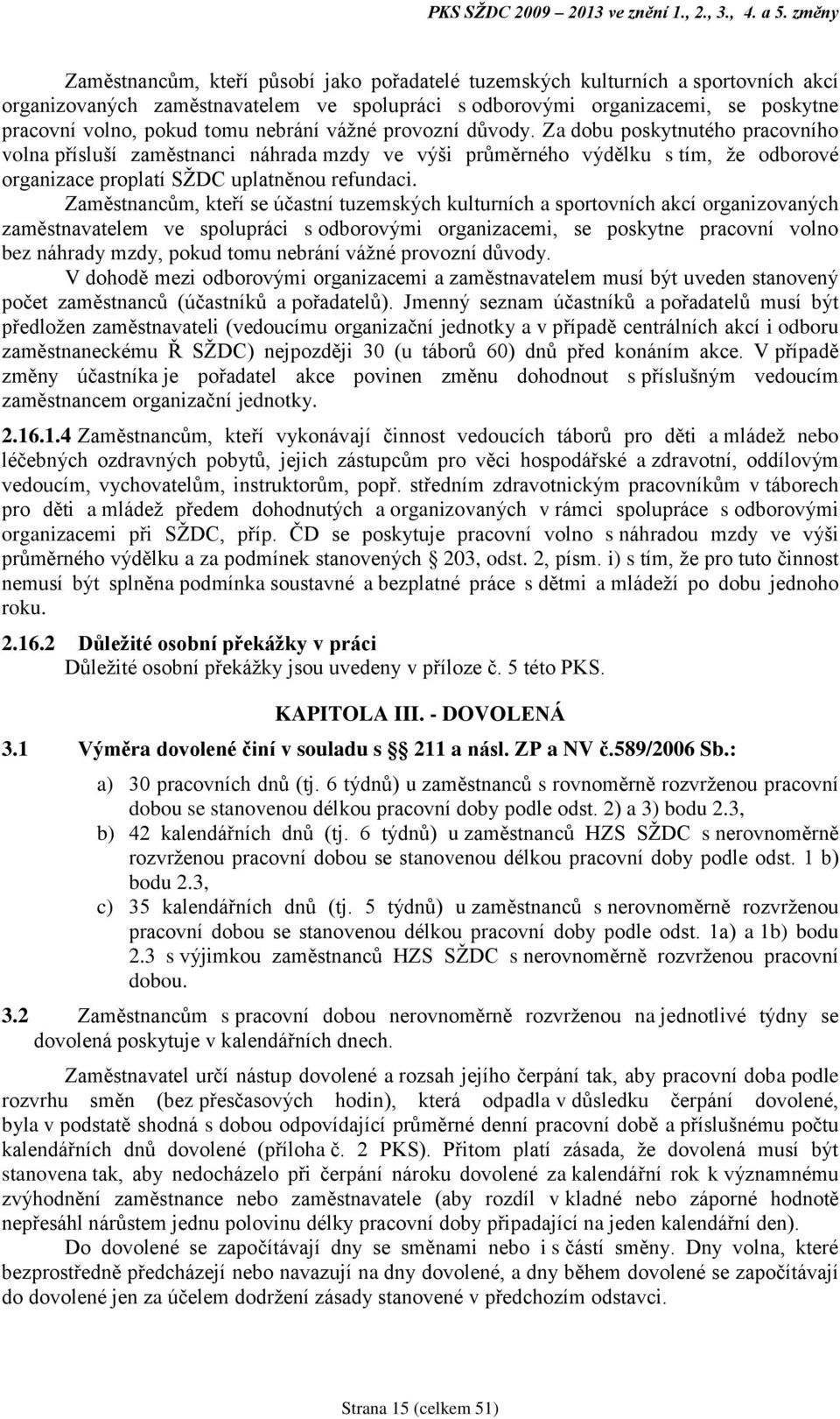 tomu nebrání vážné provozní důvody. Za dobu poskytnutého pracovního volna přísluší zaměstnanci náhrada mzdy ve výši průměrného výdělku s tím, že odborové organizace proplatí SŽDC uplatněnou refundaci.