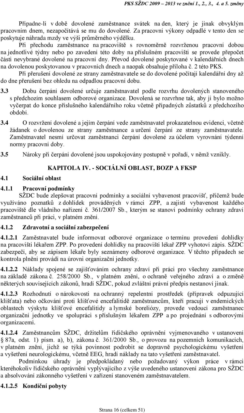 Při přechodu zaměstnance na pracoviště s rovnoměrně rozvrženou pracovní dobou na jednotlivé týdny nebo po zavedení této doby na příslušném pracovišti se provede přepočet části nevybrané dovolené na