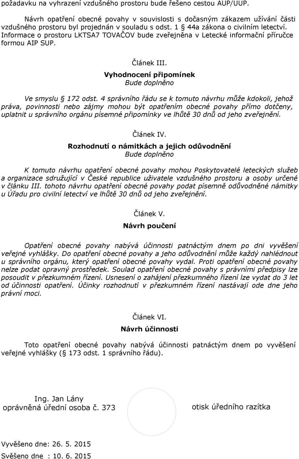 4 správního řádu se k tomuto návrhu může kdokoli, jehož práva, povinnosti nebo zájmy mohou být opatřením obecné povahy přímo dotčeny, uplatnit u správního orgánu písemné připomínky ve lhůtě 30 dnů od