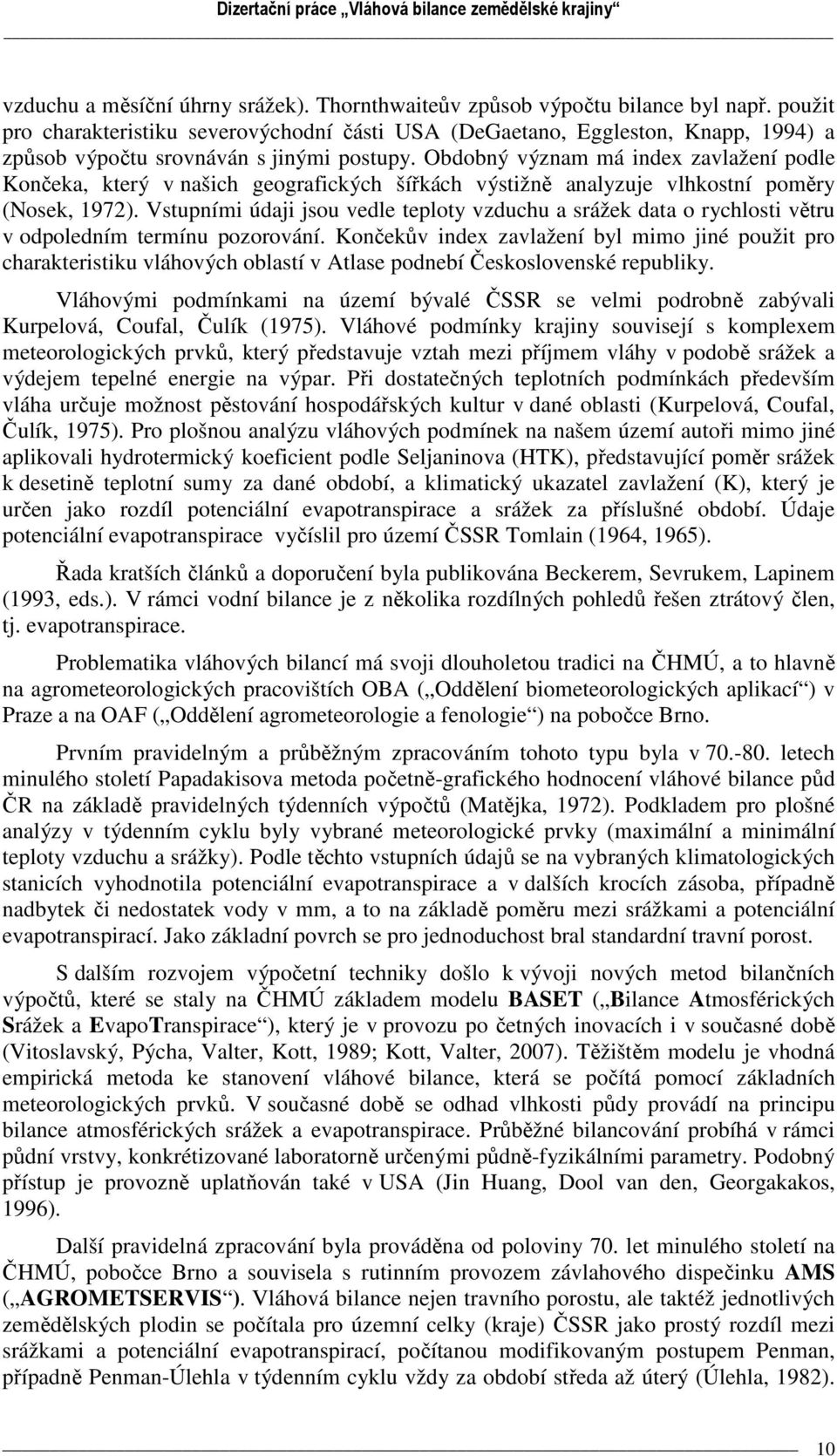 Obdobný význam má index zavlažení podle Končeka, který v našich geografických šířkách výstižně analyzuje vlhkostní poměry (Nosek, 1972).