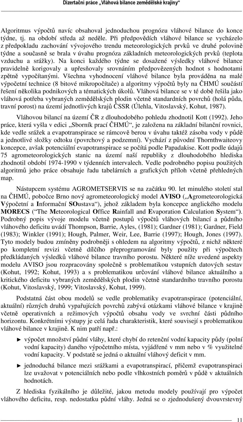 prvků (teplota vzduchu a srážky). Na konci každého týdne se dosažené výsledky vláhové bilance pravidelně korigovaly a upřesňovaly srovnáním předpovězených hodnot s hodnotami zpětně vypočítanými.