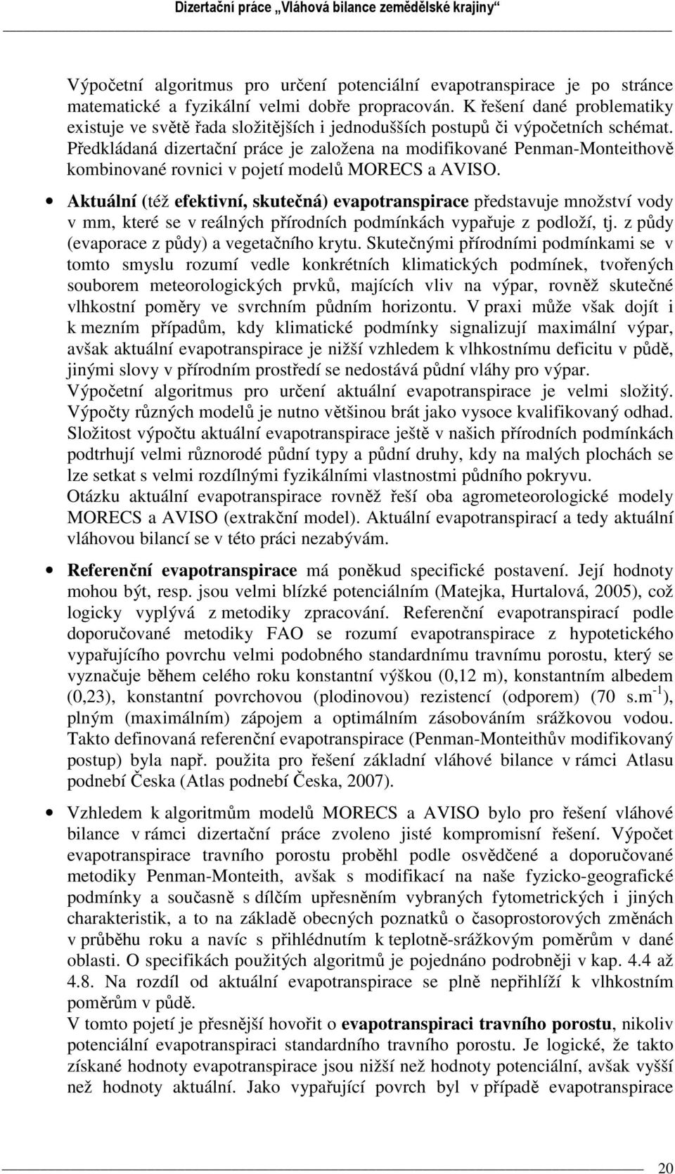 Předkládaná dizertační práce je založena na modifikované Penman-Monteithově kombinované rovnici v pojetí modelů MORECS a AVISO.