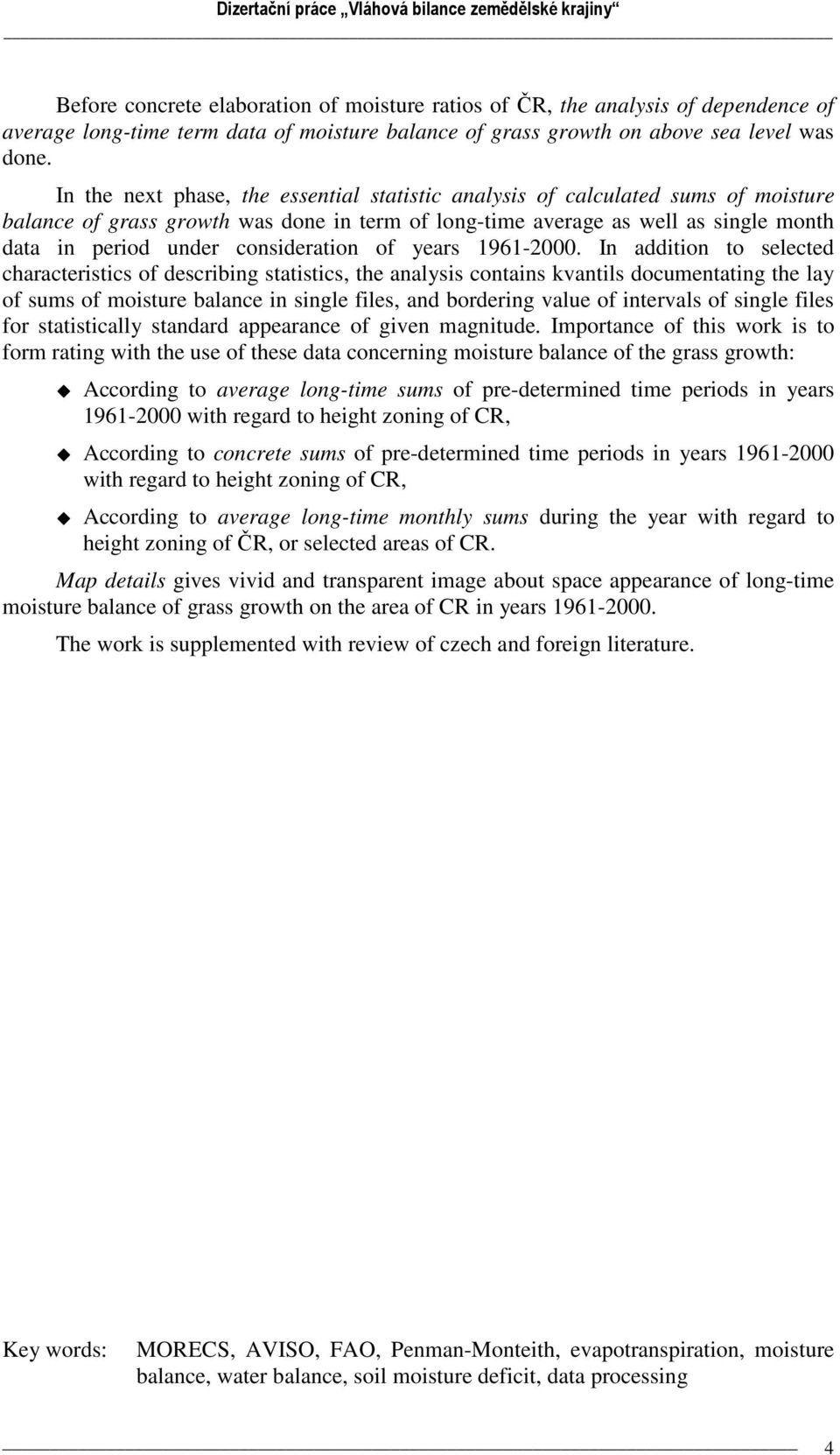 In the next phase, the essential statistic analysis of calculated sums of moisture balance of grass growth was done in term of long-time average as well as single month data in period under