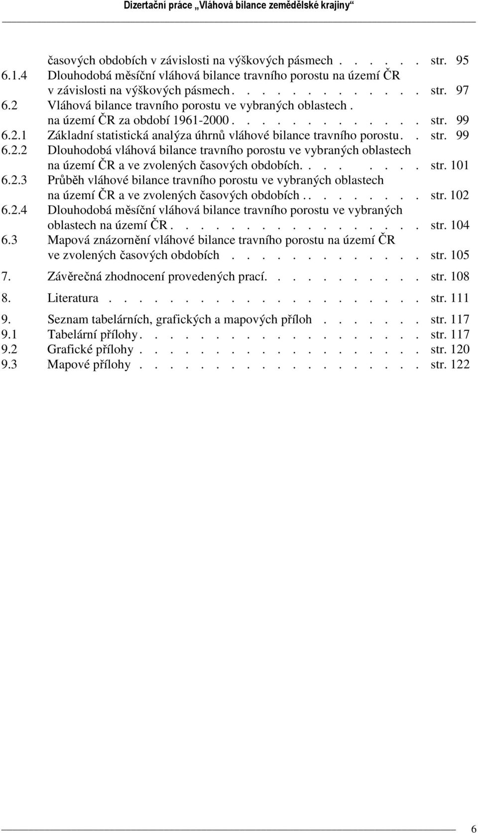 na území ČR za období 1961-2............. str. 99 6.2.1 Základní statistická analýza úhrnů vláhové bilance travního porostu.. str. 99 6.2.2 Dlouhodobá vláhová bilance travního porostu ve vybraných oblastech na území ČR a ve zvolených časových obdobích.