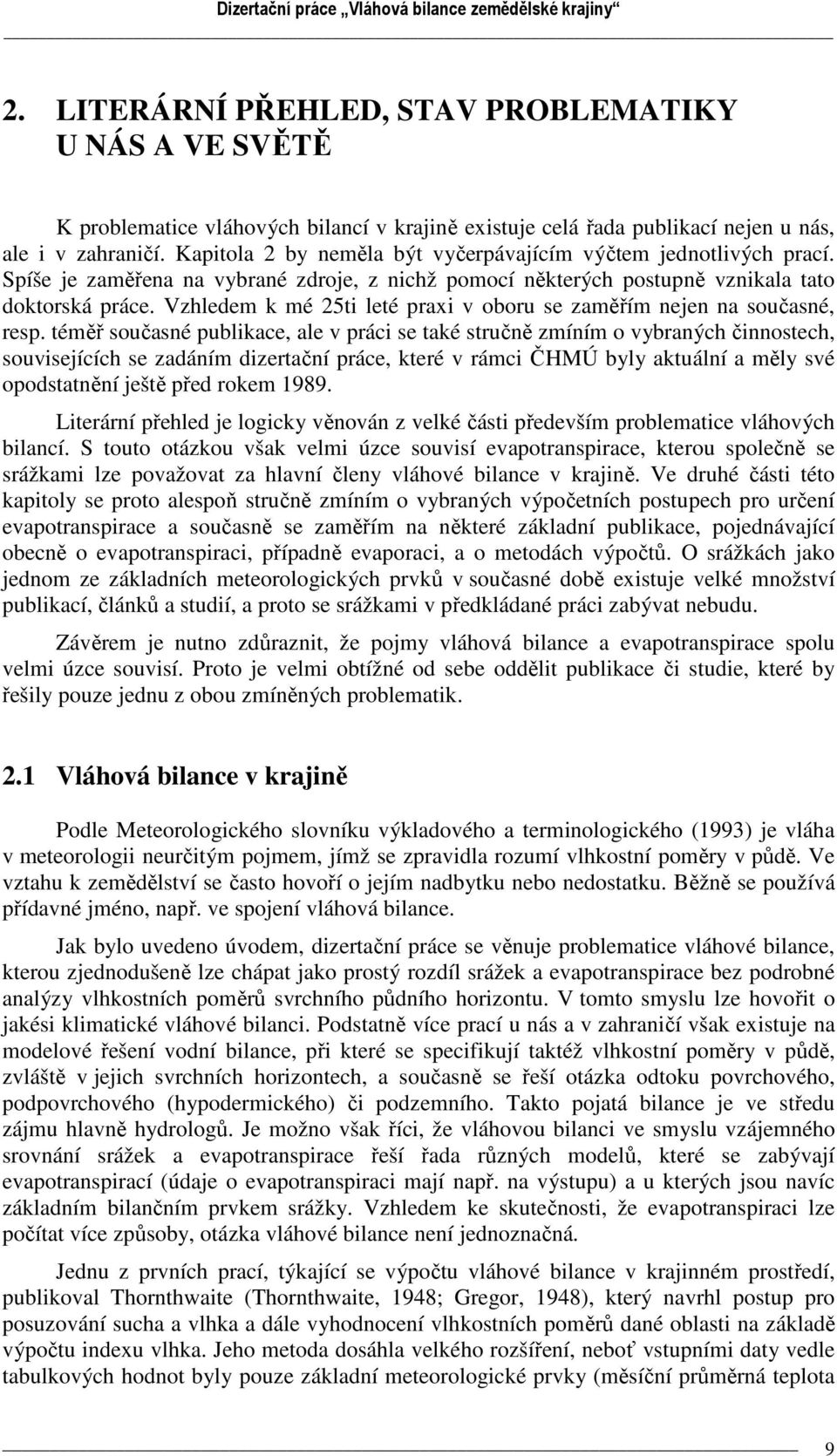 Kapitola 2 by neměla být vyčerpávajícím výčtem jednotlivých prací. Spíše je zaměřena na vybrané zdroje, z nichž pomocí některých postupně vznikala tato doktorská práce.