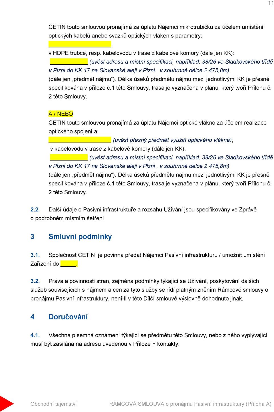 (dále jen předmět nájmu ). Délka úseků předmětu nájmu mezi jednotlivými KK je přesně specifikována v příloze č.1 této Smlouvy, trasa je vyznačena v plánu, který tvoří Přílohu č. 2 této Smlouvy.