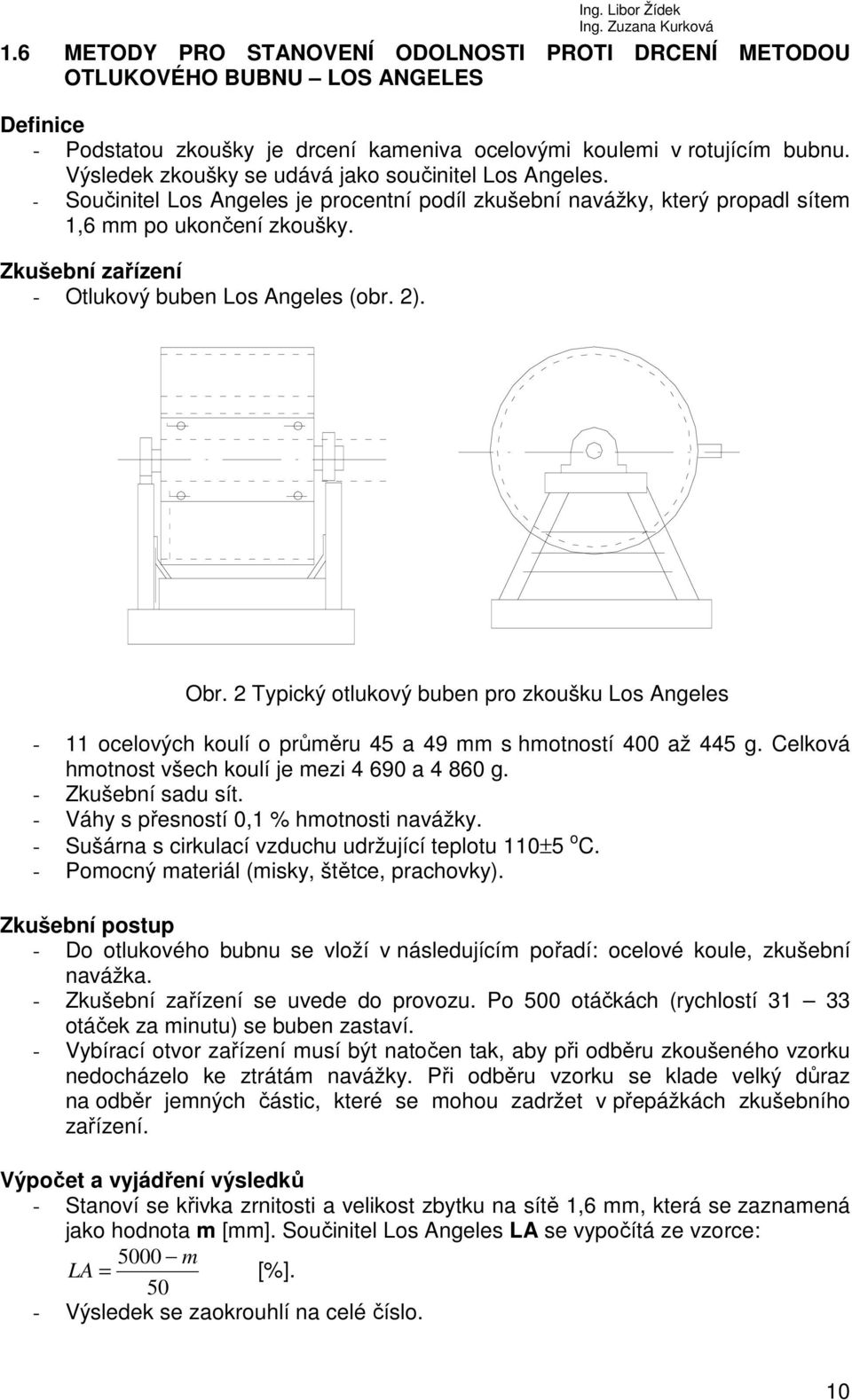 Zkušební zařízení - Otlukový buben Los Angeles (obr. 2). Obr. 2 Typický otlukový buben pro zkoušku Los Angeles - 11 ocelových koulí o průměru 45 a 49 mm s hmotností 400 až 445 g.