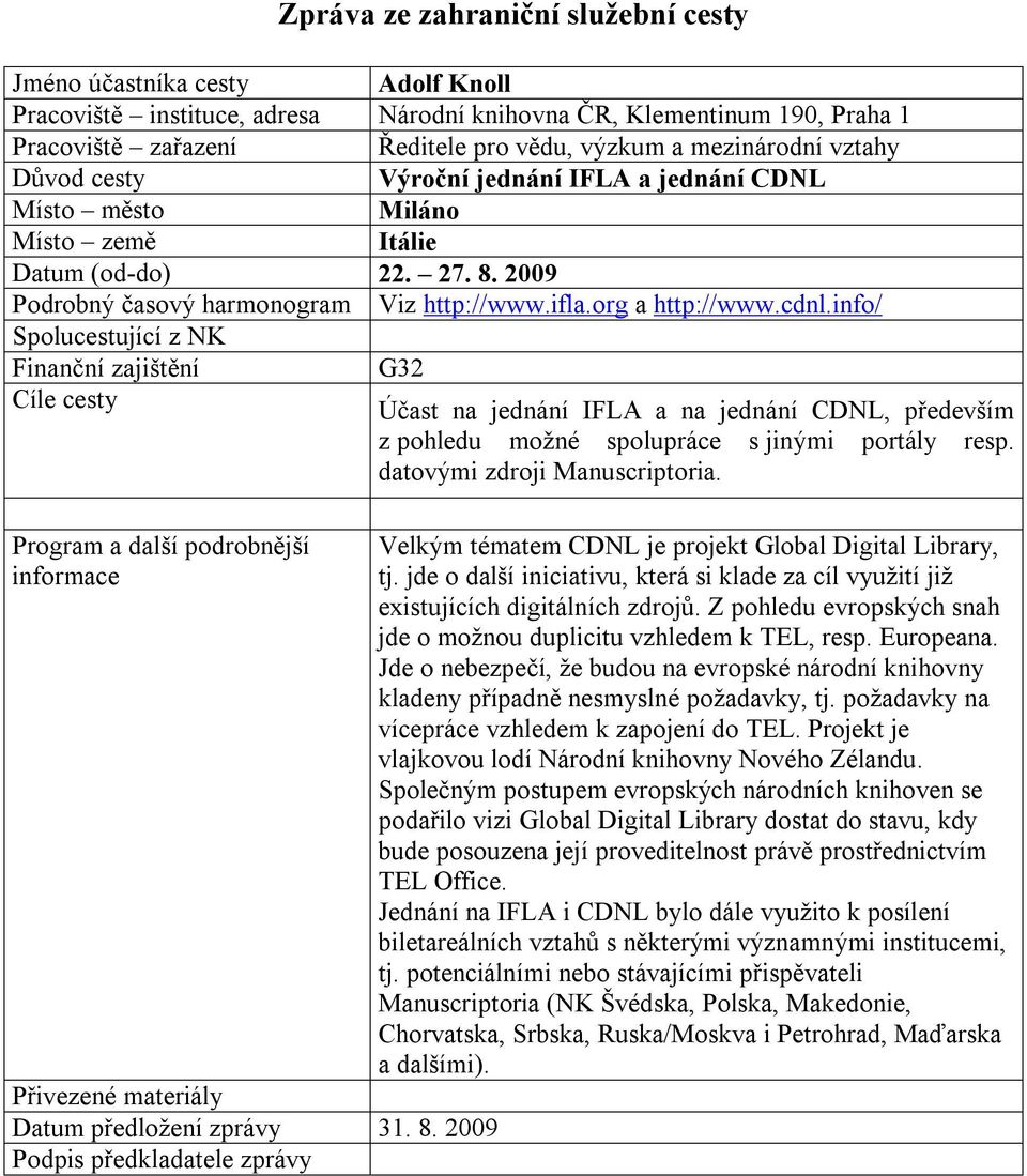 info/ Spolucestující z NK Finanční zajištění G32 Cíle cesty Účast na jednání IFLA a na jednání CDNL, především z pohledu možné spolupráce s jinými portály resp. datovými zdroji Manuscriptoria.