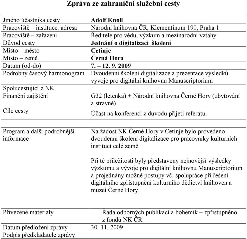 2009 Podrobný časový harmonogram Dvoudenní školení digitalizace a prezentace výsledků vývoje pro digitální knihovnu Manuscriptorium Spolucestující z NK Finanční zajištění Cíle cesty G32 (letenka) +