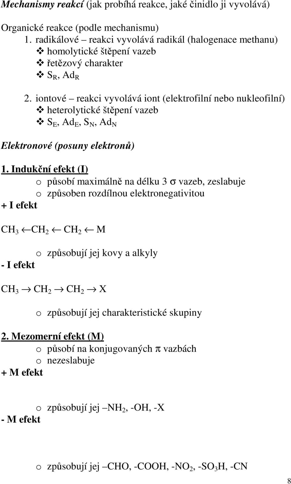 iontové reakci vyvolává iont (elektrofilní nebo nukleofilní) heterolytické štěpení vazeb S E, Ad E, S N, Ad N Elektronové (posuny elektronů) 1.