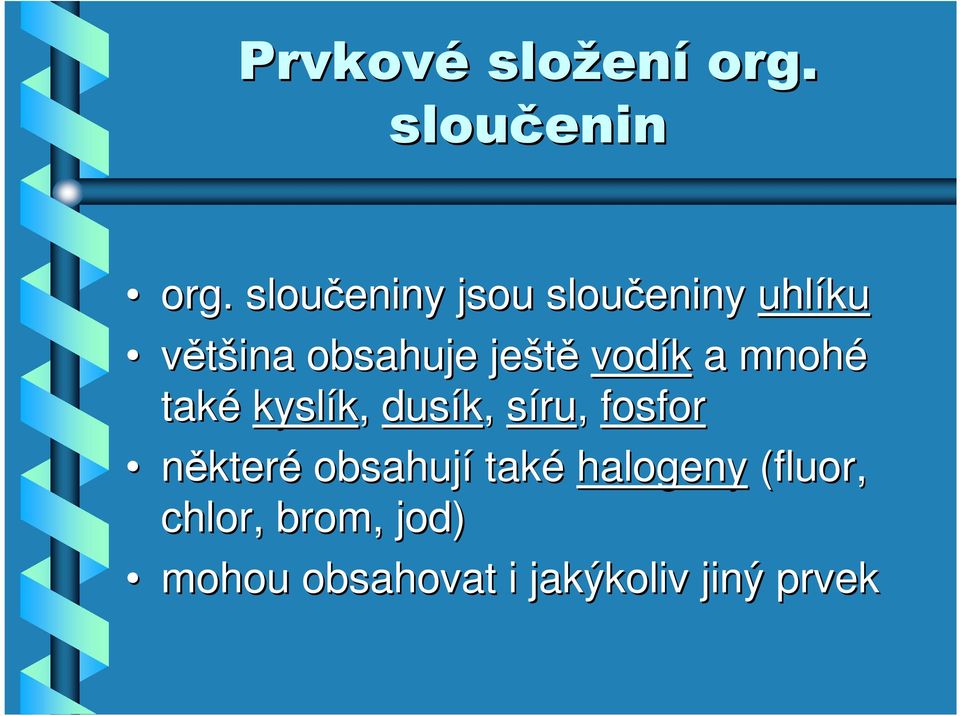 vodík a mnohé také kyslík, dusík, síru, fosfor některé