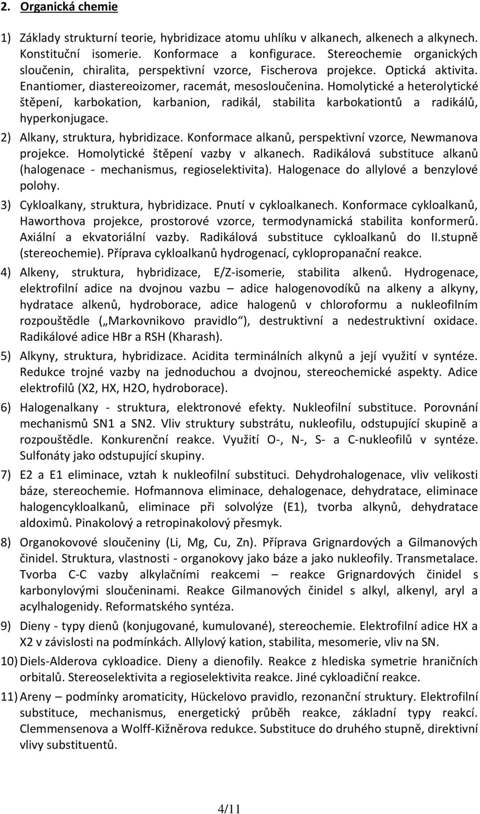 Homolytické a heterolytické štěpení, karbokation, karbanion, radikál, stabilita karbokationtů a radikálů, hyperkonjugace. 2) Alkany, struktura, hybridizace.