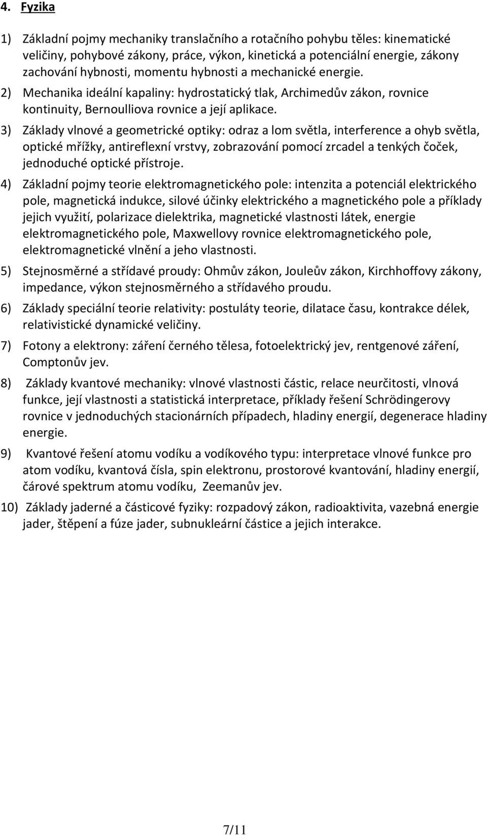 3) Základy vlnové a geometrické optiky: odraz a lom světla, interference a ohyb světla, optické mřížky, antireflexní vrstvy, zobrazování pomocí zrcadel a tenkých čoček, jednoduché optické přístroje.