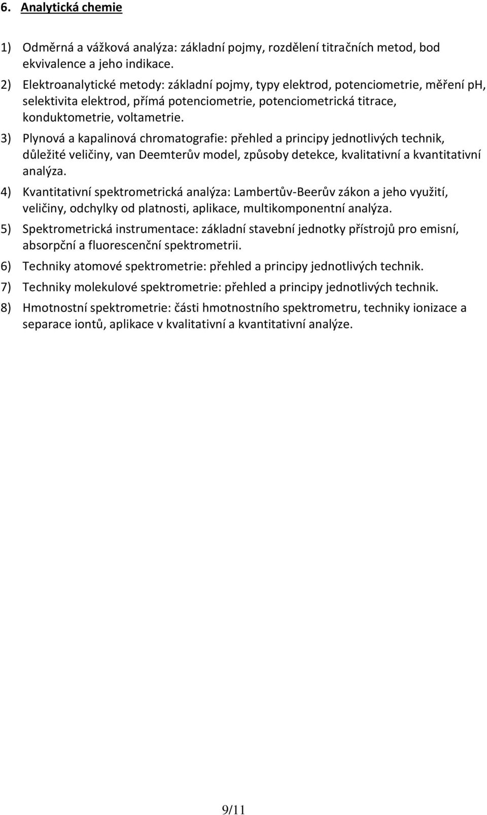 3) Plynová a kapalinová chromatografie: přehled a principy jednotlivých technik, důležité veličiny, van Deemterův model, způsoby detekce, kvalitativní a kvantitativní analýza.