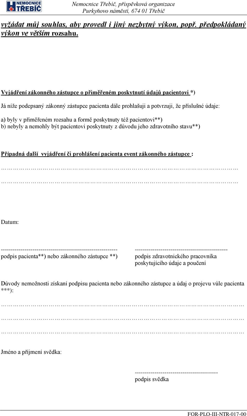 formě poskytnuty též pacientovi**) b) nebyly a nemohly být pacientovi poskytnuty z důvodu jeho zdravotního stavu**) Případná další vyjádření či prohlášení pacienta event zákonného zástupce : Datum: