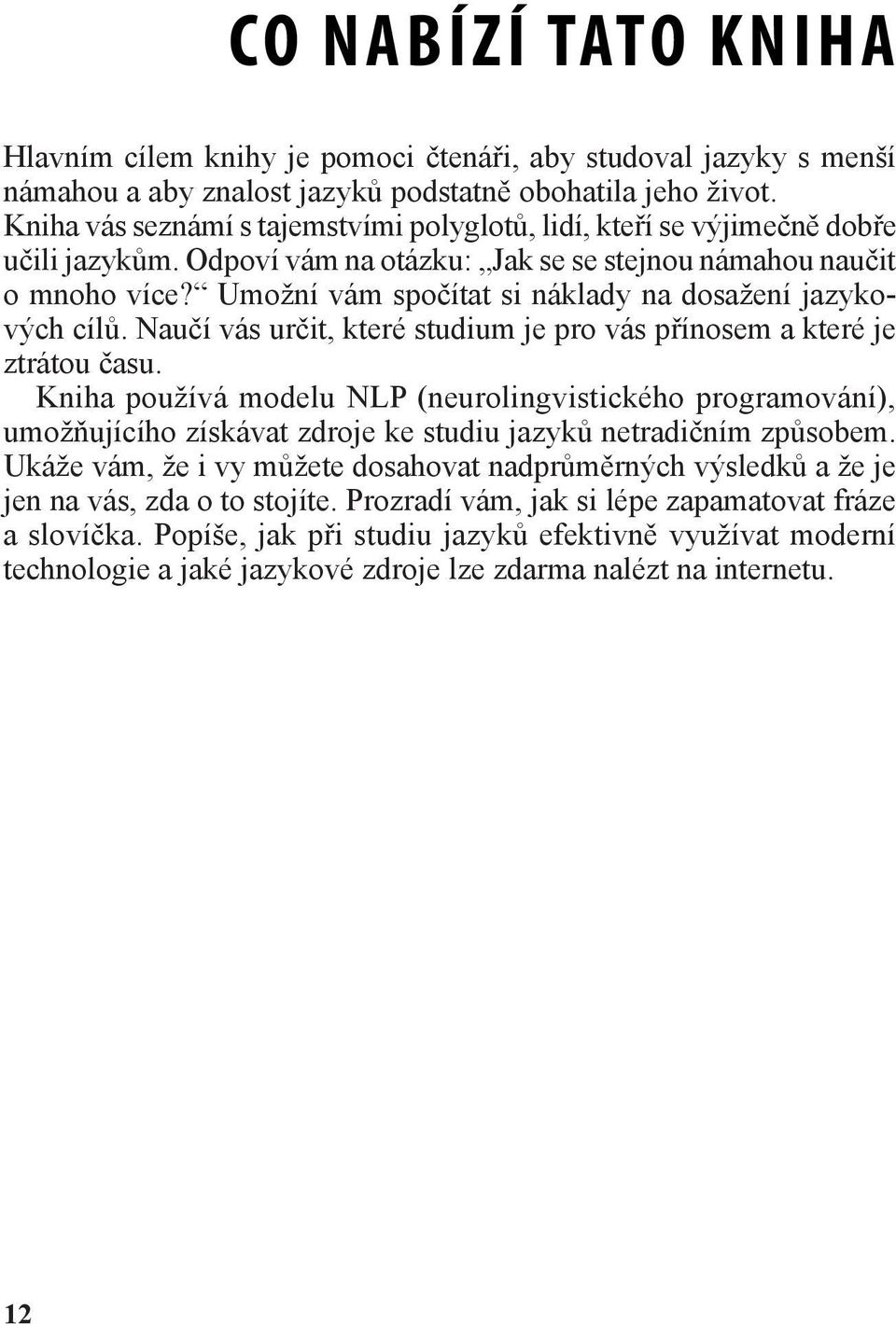 Umožní vám spočítat si náklady na dosažení jazykových cílů. Naučí vás určit, které studium je pro vás přínosem a které je ztrátou času.