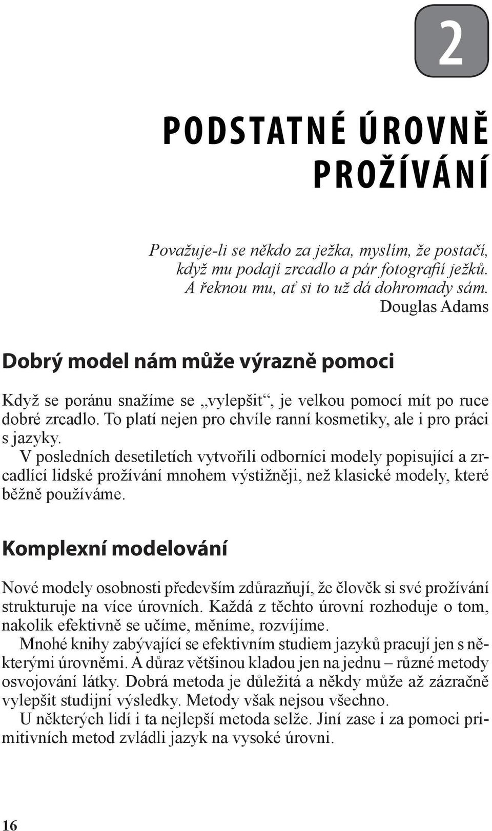 V posledních desetiletích vytvořili odborníci modely popisující a zrcadlící lidské prožívání mnohem výstižněji, než klasické modely, které běžně používáme.